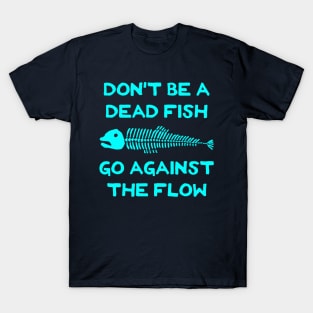 Don't Be A Dead Fish - Go Against The Flow (v1) T-Shirt